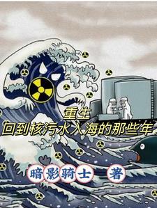 重生:我回到核污水入海的那些年